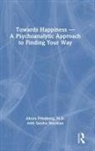 Ahron Friedberg, Ahron Sherman Friedberg, Ahron M.D. Friedberg, Sandra Sherman, Sherman Sandra - Towards Happiness a Psychoanalytic Approach to Finding Your Way