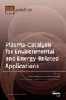 Corina Bradu, Monica Magureanu - Plasma-Catalysis for Environmental and Energy-Related Applications