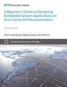 Pablo Gomez, Ariel Lutenberg, Eric Pernia - A Beginner's Guide to Designing Embedded System Applications on Arm Cortex-M Microcontrollers