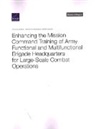 Derek Eaton, Jennifer Kavanagh, Joshua Klimas - Enhancing the Mission Command Training of Army Functional and Multi-Functional Brigade Headquarters for Large-Scale Combat Operations