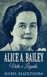 Isobel Blackthorn - Alice A. Bailey, Vida e Legado
