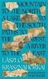 Laszlo Krasznahorkai, Krasznahorkai Laszlo, LASZLO KRASNAHORKHAI - A Mountain to the North, A Lake to The South, Paths to the West, A