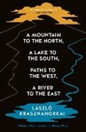 Laszlo Krasznahorkai, Krasznahorkai Laszlo, LASZLO KRASNAHORKHAI - A Mountain to the North, A Lake to The South, Paths to the West, A Ri