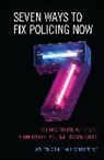 Kathleen O'Toole, Kathleen Peirce O''toole, Robert Peirce - Seven Ways to Fix Policing Now