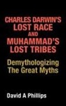 David A Phillips, David A. Phillips - Charles Darwin's Lost Race and Muhammad's Lost Tribes