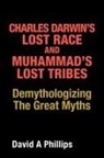 David A Phillips, David A. Phillips - Charles Darwin's Lost Race and Muhammad's Lost Tribes