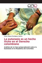 Carlos Manuel Rodríguez Santos - La eutanasia es un hecho ilícito en el Derecho colombiano