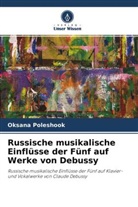 Oksana Poleshook - Russische musikalische Einflüsse der Fünf auf Werke von Debussy