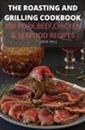 Jack Hill - THE ROASTING AND GRILLING COOKBOOK