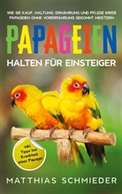 Matthias Schmieder - Papageien halten für Einsteiger