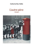 Catherine Rey-Vallée - L'autre père - Eclats -