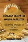Micheline Girard - RÉALISER DES PÂTES MAISON PARFAITES