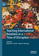 Heather A Smith, David J. Hornsby, J Hornsby, Heather A. Smith - Teaching International Relations in a Time of Disruption