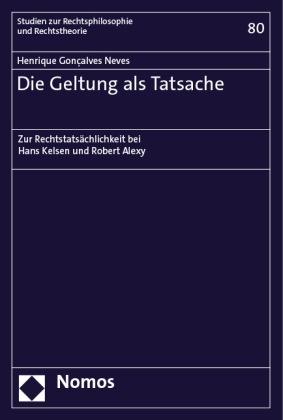 Henrique Gonçalves Neves - Die Geltung als Tatsache - Zur Rechtstatsächlichkeit bei Hans Kelsen und Robert Alexy