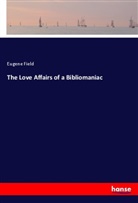 Eugene Field - The Love Affairs of a Bibliomaniac