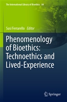 Susi Ferrarello - Phenomenology of Bioethics: Technoethics and Lived-Experience