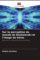 Andrey Kunilsky - Sur la perception du monde de Dostoïevski et l'image du héros