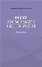 Petra Elisabeth Belschner - In der Zwischenzeit helfen Worte