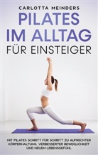 Carlotta Meinders - Pilates im Alltag für Einsteiger: Mit Pilates Schritt für Schritt zu aufrechter Körperhaltung, verbesserter Beweglichkeit und neuem Lebensgefühl