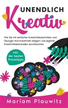 Mariam Plauwitz - Unendlich kreativ: Wie Sie mit einfachen Kreativitätstechniken und Übungen Ihre Kreativität steigern und jegliche Kreativitätsblockaden durchbrechen - inkl. der besten Praxistipps