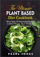 Pearl Jones - The Ultimate Plant Based Diet Cookbook