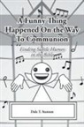 Dale T. Stanton - A Funny Thing Happened On the Way To Communion