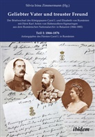 Silvia Irina Zimmermann, Binder-Ejima, Edda Binder-Ejima, Edda Binder-Iijima, Silvia Irina Zimmermann, Silvia Irina Zimmermann - Geliebter Vater und treuster Freund - Der Briefwechsel des Königspaares Carol I. und Elisabeth von Rumänien mit Fürst Karl Anton von Hohenzollern-Sigmaringen aus dem Rumänischen Nationalarchiv in Bukarest (1866-1885)