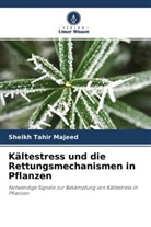 Khurshid Andrabi, Rabiya Majeed, Sheikh Tahir Majeed - Kältestress und die Rettungsmechanismen in Pflanzen