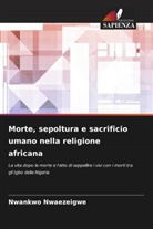 Nwankwo Nwaezeigwe - Morte, sepoltura e sacrificio umano nella religione africana