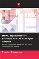 Nwankwo Nwaezeigwe - Morte, sepultamento e sacrifício humano na religião africana