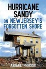 Abigail Perkiss - Hurricane Sandy on New Jersey''s Forgotten Shore