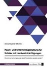 Anna-Sophie Olbrich - Raum- und Unterrichtsgestaltung für Schüler mit Lernbeeinträchtigungen. Wie können Lernumgebungen bedürfnisorientiert gestaltet werden?