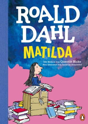 Roald Dahl, Quentin Blake - Matilda - Neu übersetzt von Andreas Steinhöfel. Die weltberühmte Geschichte farbig illustriert für Kinder ab 8 Jahren