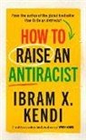 Ibram X Kendi, Ibram X. Kendi - How To Raise an Antiracist