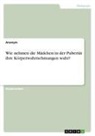 Anonym, Anonymous - Wie nehmen die Mädchen in der Pubertät ihre Körperwahrnehmungen wahr?