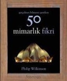 Philip Wilkinson - 50 Mimarlik Fikri