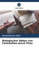 Kamleshkumar Shah - Biologischer Abbau von Farbstoffen durch Pilze
