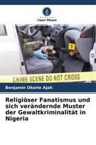 Benjamin Okorie Ajah - Religiöser Fanatismus und sich verändernde Muster der Gewaltkriminalität in Nigeria