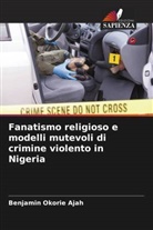 Benjamin Okorie Ajah - Fanatismo religioso e modelli mutevoli di crimine violento in Nigeria