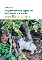 Ruth Morgenegg, A Steiger - Artgerechte Haltung ist ein Grundrecht - auch für (Zwerg-) Kaninchen