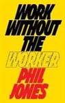 Phil Jones, Philip Jones - Work Without the Worker