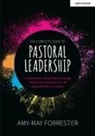 Amy-May Forrester - The Complete Guide to Pastoral Leadership: A compendium of essential knowledge, research and experience for all pastoral leaders in schools