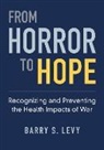Barry S. Levy, Barry S. (Adjunct Professor of Public Health Levy, Levy Barry S. - From Horror to Hope