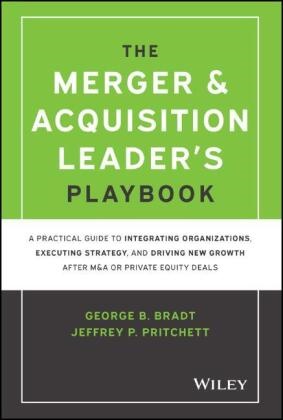 Bradt, Gb Bradt, George B Bradt, George B. Bradt, George B. (Primegenesis) Pritchett Bradt, George B. Pritchett Bradt... - Merger & Acquisition Leader''s Playbook - A Practical Guide to Integrating Organizations, Executing Strategy,
