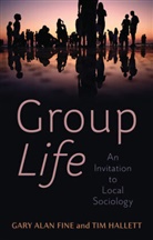 Fine, Ga Fine, Gary Alan Fine, Gary Alan Hallett Fine, Tim Hallett - Group Life - An Invitation to Local Sociology