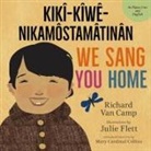 Richard Van Camp, Julie Flett, Cree Literacy Network - We Sang You Home / Kikî-Kîwê-Nikamôstamâtinân