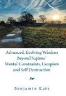 Benjamin Katz - Advanced, Evolving Wisdom Beyond Sapiens´ Mental Constraints, Escapism and Self-Destruction