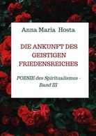 Anna Maria  Hosta, Anna Maria Hosta, Anna Maria Hosta - Die Ankunft des geistigen Friedensreiches