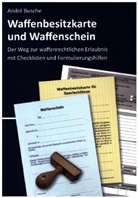 André Busche - Waffenbesitzkarte und Waffenschein - Der Weg zur waffenrechtlichen Erlaubnis nach aktuellem Waffengesetz mit Checklisten und Formulierungshilfen