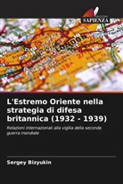 Sergey Bizyukin - L'Estremo Oriente nella strategia di difesa britannica (1932 - 1939)